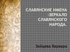 Славянские имена –зеркало славянского народа