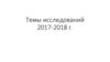 Темы исследований 2017-2018 годов