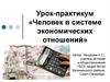 Урок-практикум "Человек в системе экономических отношений"