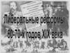 Либеральные реформы 60-70-х годов XIX века