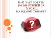 Как заработать 150 000 рублей за месяц на одном товаре