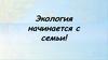 Экология начинается с семьи