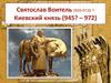 Святослав Воитель (920-972) Киевский князь (945? – 972)