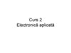 Electronică aplicată. (Curs 2)
