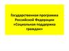 Государственная программа Российской Федерации «Социальная поддержка граждан»