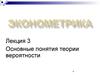 Основные понятия теории вероятности. (Лекция 3 по эконометрике)