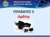 Арбітр. Дотримання правил гри в матчі. Правило 5