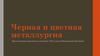 Черная и цветная металлургия