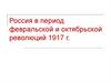 Россия в период февральской и октябрьской революций 1917 г