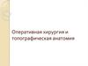 Оперативная хирургия и топографическая анатомия