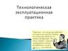 Технологическая эксплуатационная практика