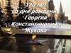 120 лет со дня рождения Георгия Константиновича Жукова