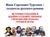 Иван Сергеевич Тургенев – создатель русского романа. История создания и идейно-художественное своеобразие романа Отцы и дети"