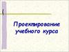 Проектирование учебного курса