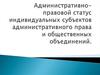 Административно-правовой статус индивидуальных субъектов административного права и общественных объединений