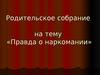 Родительское собрание на тему: «Правда о наркомании»