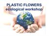 Plastic flowers ecological workshop