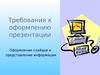 Требования к оформлению презентации. Оформление слайдов и представление информации