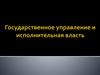 Государственное управление и исполнительная власть