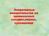 Оперативные вмешательства на кровеносных сосудах,нервах, сухожилиях
