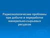 Радиоэкологические проблемы при добыче и переработке минерально-сырьевых ресурсов
