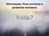 Мотивация. Роль мотивов в развитии человека