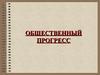 Общественный прогресс. Прогресс и регресс