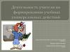 Деятельность учителя по формированию учебных универсальных действий у учащихся