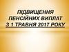 Підвищення пенсійних виплат з 1 травня 2017 року