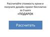 Рассчитайте стоимость кухни и получите дизайн-проект бесплатно за 3 шага +подарок