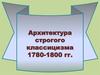 Архитектура строгого классицизма 1780-1800 годов. Санкт-Петербург