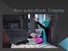 Your subculture. Cosplay