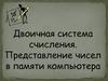 Двоичная система счисления. Представление чисел в памяти компьютера