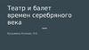 Театр и балет времен серебряного века