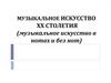 Музыкальное искусство ХХ столетия (музыкальное искусство в нотах и без нот)