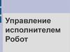 Управление исполнителем робот
