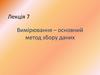 Вимірювання - основний метод збору даних. (Лекція 7)