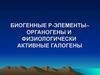 Биогенные р-элементы-органогены и физиологически активные галогены