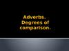 Adverbs. Degrees of comparison