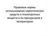 Правовые нормы использования наркотических средств и психотропных веществ и их прекурсоров в ветеринарии