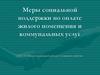 Меры социальной поддержки по оплате жилого помещения и коммунальных услуг