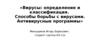 Вирусы. Определение и классификация. Способы борьбы с вирусами. Антивирусные программы