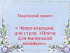 Творческий проект «Чехол-игрушка для стула «Плита для маленькой хозяйки»»