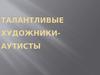 Талантливые художники-аутисты