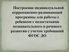 Построение индивидуальной коррекционно-развивающей программы для работы с ребенком с недостатками речевого развития