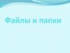 Файлы и папки. Типы файлов. Операции с папками и файлами