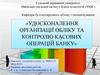 Удосконалення організації обліку та контролю касових операцій банку