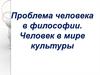 Проблема человека в философии. Человек в мире культуры