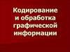 Кодирование и обработка графической информации