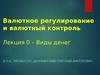 Валютное регулирование и валютный контроль. Лекция 0 – Виды денег